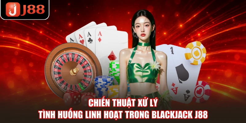 Chiến thuật xử lý tình huống linh hoạt trong Blackjack J88