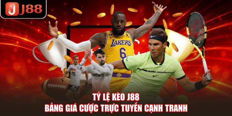 Tỷ Lệ Kèo J88 - Bảng Giá Cược Trực Tuyến Cạnh Tranh